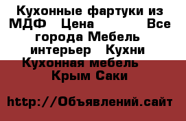  Кухонные фартуки из МДФ › Цена ­ 1 700 - Все города Мебель, интерьер » Кухни. Кухонная мебель   . Крым,Саки